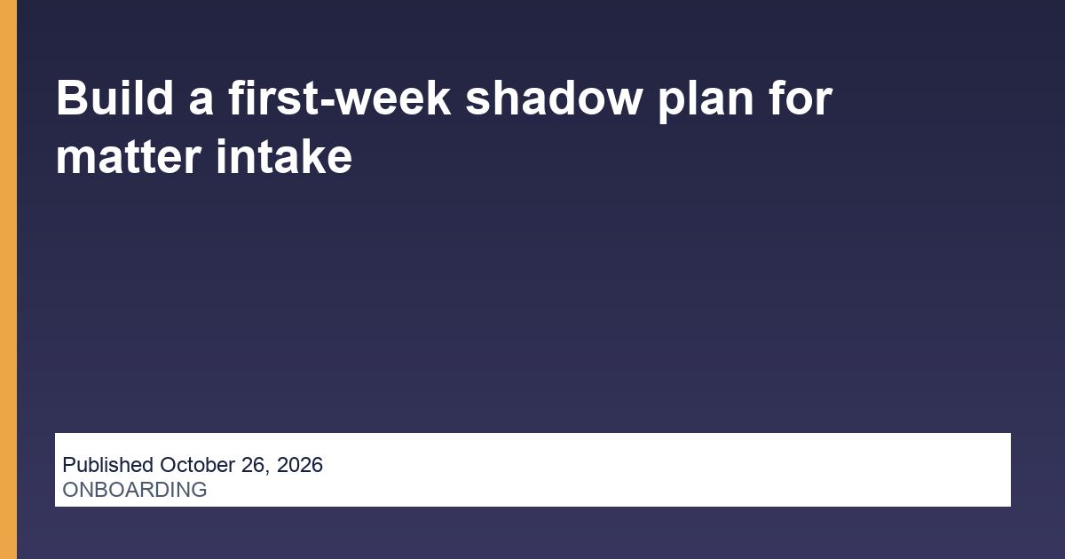 Build a first-week shadow plan for matter intake editorial illustration