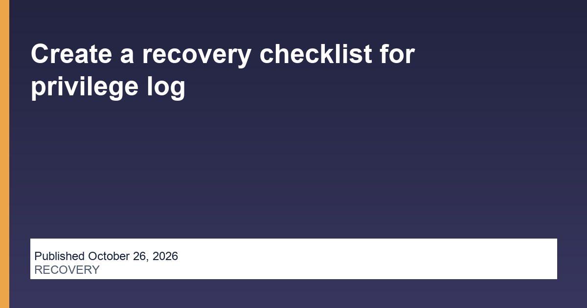 Create a recovery checklist for privilege log editorial illustration