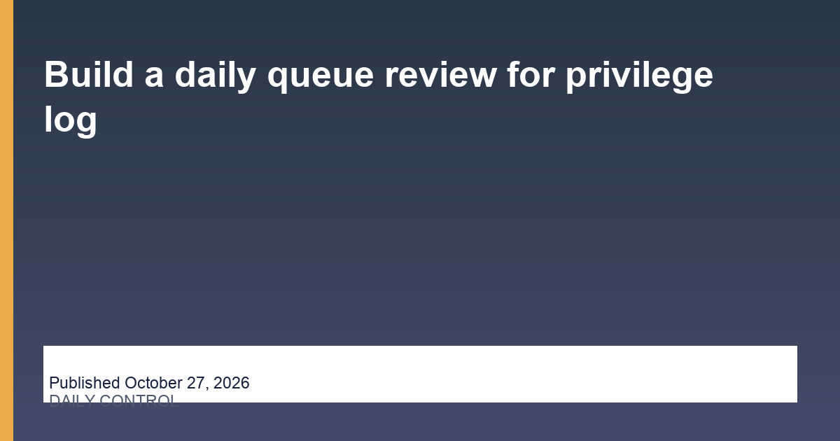Build a daily queue review for privilege log editorial illustration