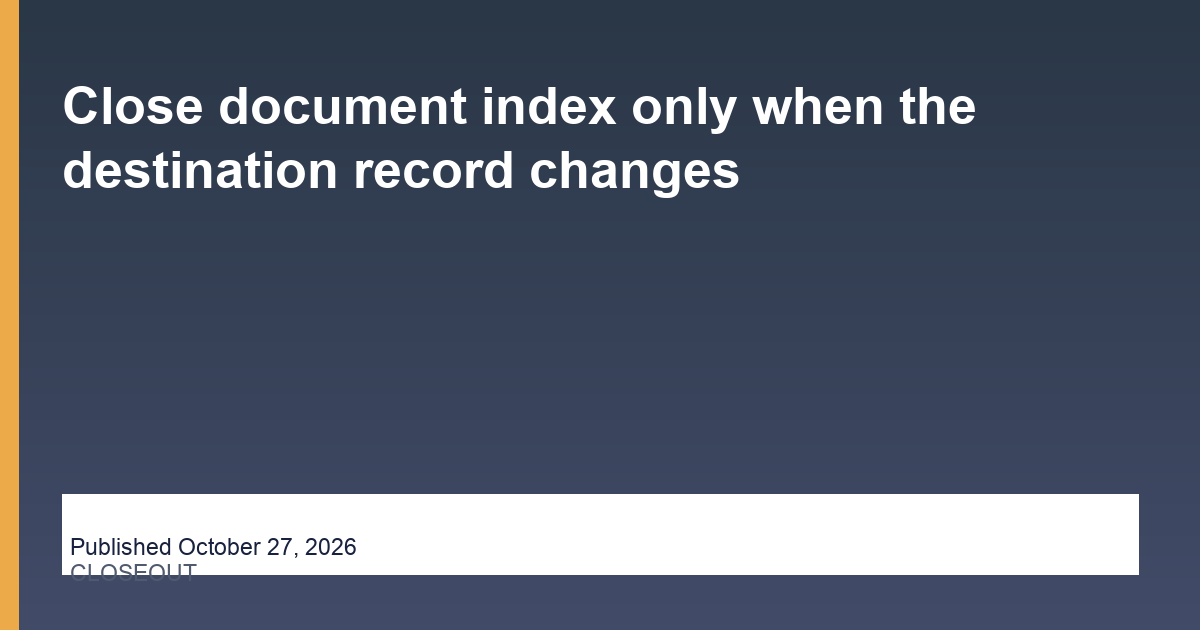 Close document index only when the destination record changes editorial illustration