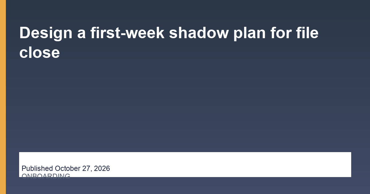 Design a first-week shadow plan for file close editorial illustration