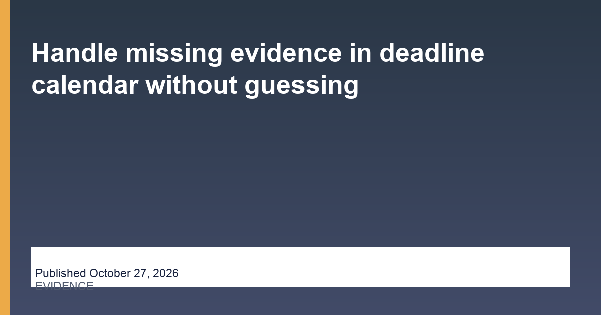 Handle missing evidence in deadline calendar without guessing editorial illustration
