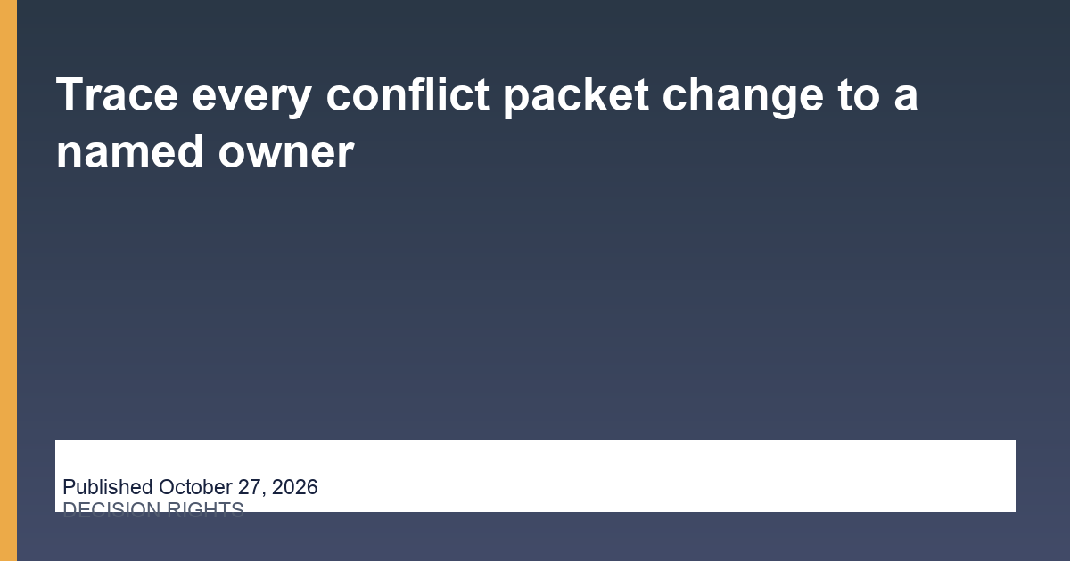 Trace every conflict packet change to a named owner editorial illustration