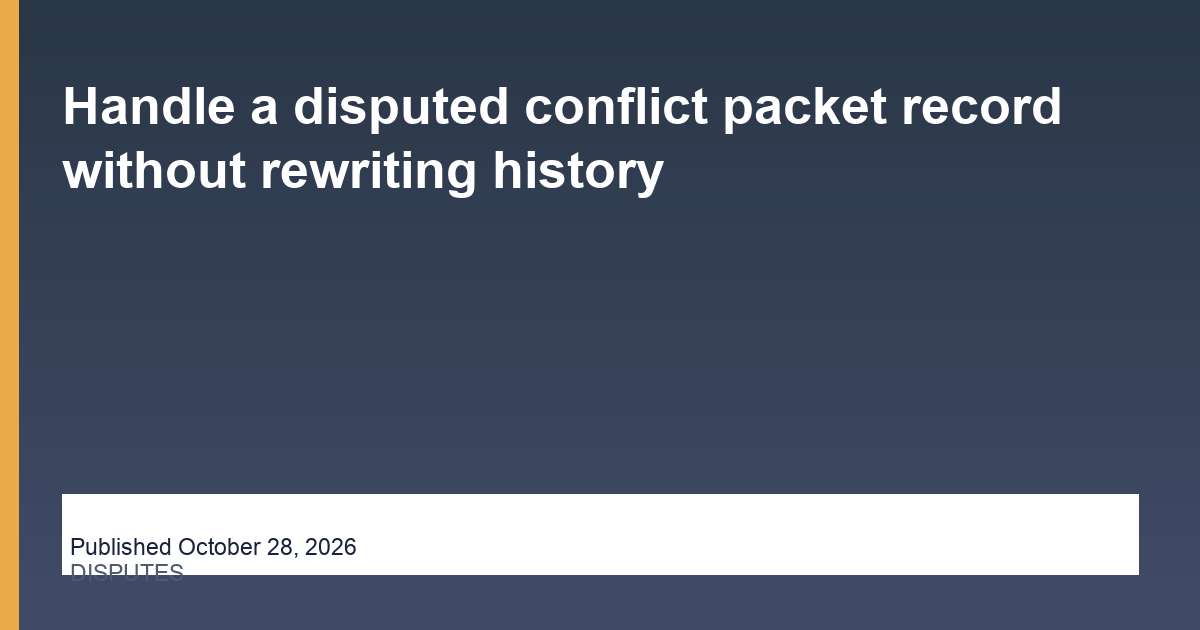Handle a disputed conflict packet record without rewriting history editorial illustration